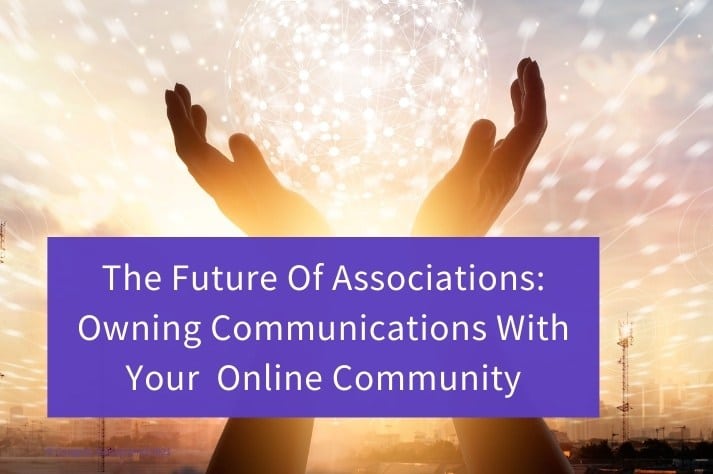 Your Private Online Community: The Future Of Associations By Owning The Communication